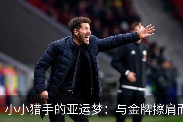 小小猎手的亚运梦：与金牌擦肩而过的奇迹时刻